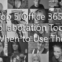Top 5 Office 365 Collaboration Tools and When to Use Them